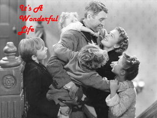 It’s A
Wonderful
Life
 