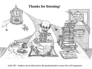 2100 AD - Andrew never did resolve the predestination versus free will argument.
Thanks for listening!
 