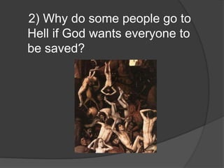 2) Why do some people go to
Hell if God wants everyone to
be saved?
 