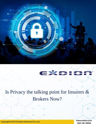 www.exdion.com
USA | UK | INDIA
Copyright © 2019 Exdion Solutions Pvt. Ltd.
Is Privacy the talking point for Insurers &
Brokers Now?
 