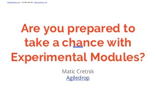 info@agiledrop.com • +442081442189 • www.agiledrop.com
Are you prepared to
take a chance with
Experimental Modules?
Matic Cretnik
Agiledrop
 