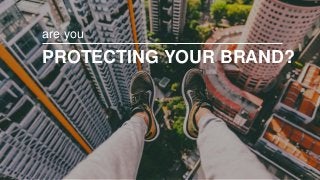 PROTECTING YOUR BRAND?
are you
 