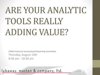 ARE YOUR ANALYTIC
TOOLS REALLY
ADDING VALUE?
HFMA Financial Accounting & Reporting Committee
Thursday, August 14th
8:30 am - 10:30 am
 