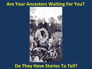 Are Your Ancestors Waiting For You?

Do They Have Stories To Tell?

 
