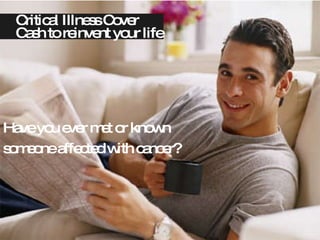 Have you ever met or known  someone affected with cancer? Critical Illness Cover Cash to reinvent your life 