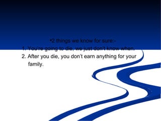 2 things we know for sure:- 1. You’re going to die, we just don’t know when. 2. After you die, you don’t earn anything for your  family. 