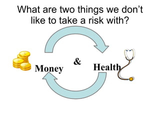 What are two things we don’t like to take a risk with? & Money Health 