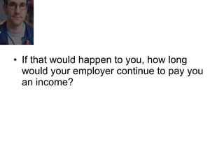 If that would happen to you, how long would your employer continue to pay you an income? 