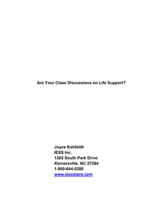Are Your Class Discussions on Life Support?
Joyce Kohfeldt
IESS Inc.
1365 South Park Drive
Kernersville, NC 27284
1-800-644-5280
www.iessstore.com
 