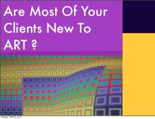 Are Most Of Your
  Clients New To
  ART ?




Saturday, March 9, 2013
 
