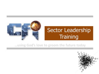 Sector Leadership
                        Training
…using God’s love to groom the future today
 