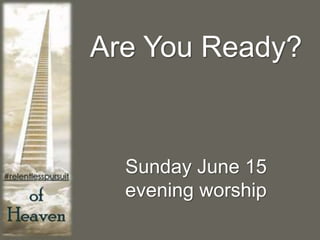 Are You Ready?
Sunday June 15
evening worship
 