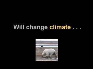 Will change  climate  . . . 