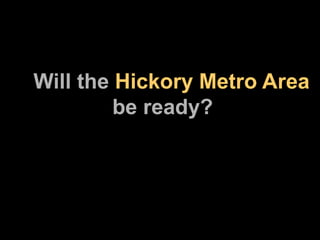 Will the  Hickory Metro Area  be ready? 