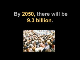 By  2050,  there will be   9.3 billion .   