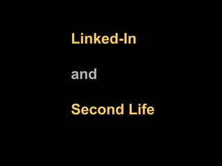 Linked-In and  Second Life 