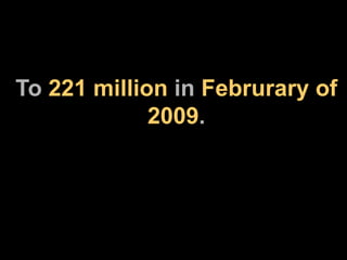 To  221 million  in  Februrary of 2009 . 