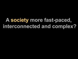 A  society  more fast-paced, interconnected and complex? 