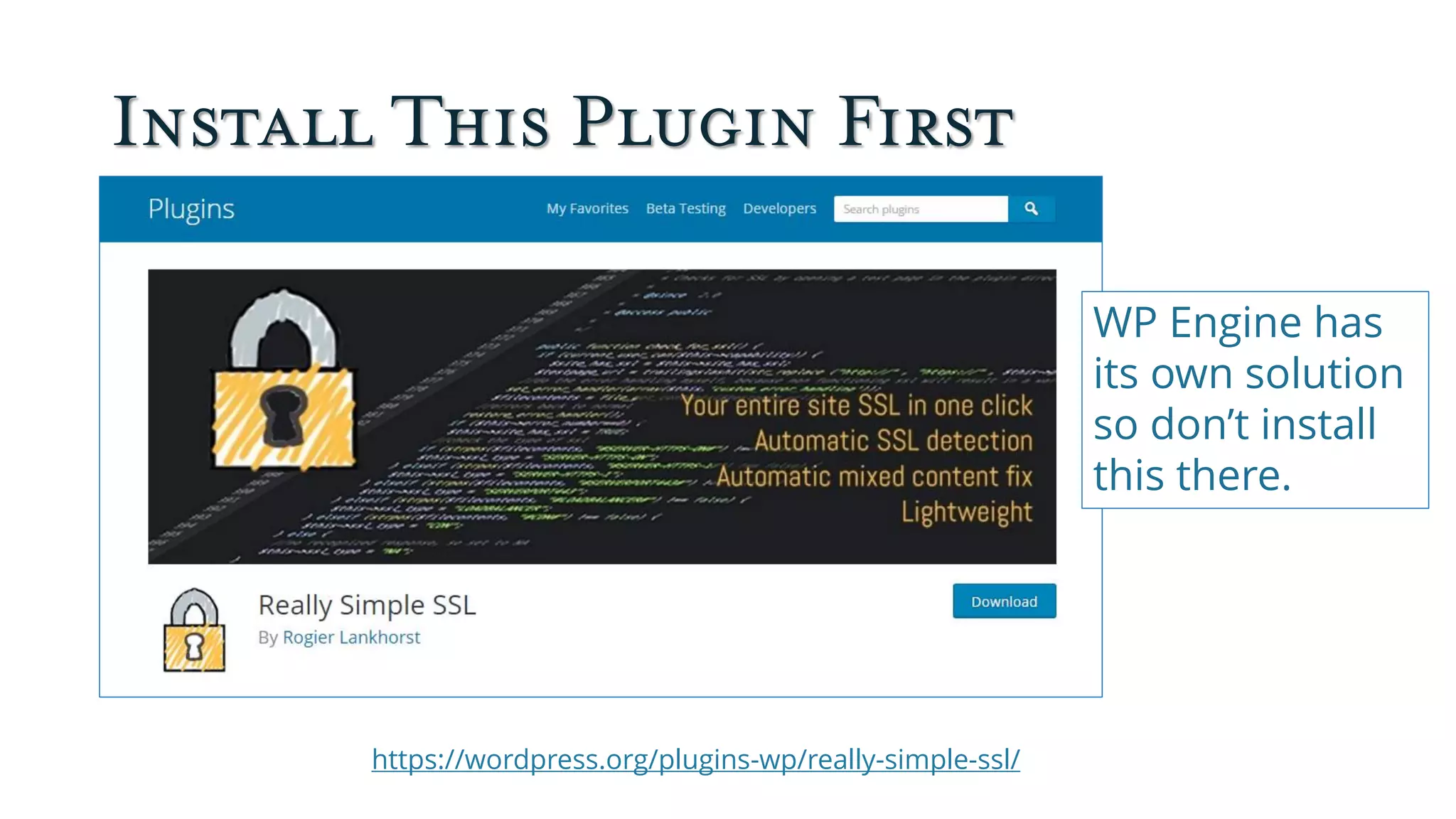 Install This Plugin First
https://wordpress.org/plugins-wp/really-simple-ssl/
WP Engine has
its own solution
so don’t install
this there.
 