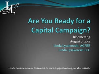 Bloomerang
August 7, 2013
Linda Lysakowski, ACFRE
Linda Lysakowski LLC
Linda Lysakowski.com: Dedicated to inspiring philanthropy and creativity
 