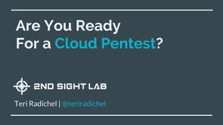 Are You Ready
For a Cloud Pentest?
Teri Radichel | @teriradichel
 