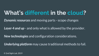 What’s different in the cloud?
Dynamic resources and moving parts - scope changes
Layer 4 and up - and only what is allowe...