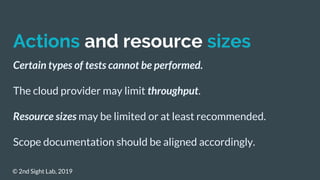 Actions and resource sizes
Certain types of tests cannot be performed.
The cloud provider may limit throughput.
Resource s...