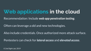 Web applications in the cloud
Recommendation: Include web app penetration testing.
Often can leverage a old and new techno...