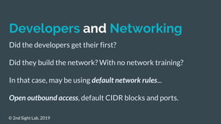 Developers and Networking
Did the developers get their first?
Did they build the network? With no network training?
In tha...