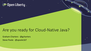 1
Are you ready for Cloud-Native Java?
Graham Charters - @gcharters
Steve Poole - @spoole167
1
 