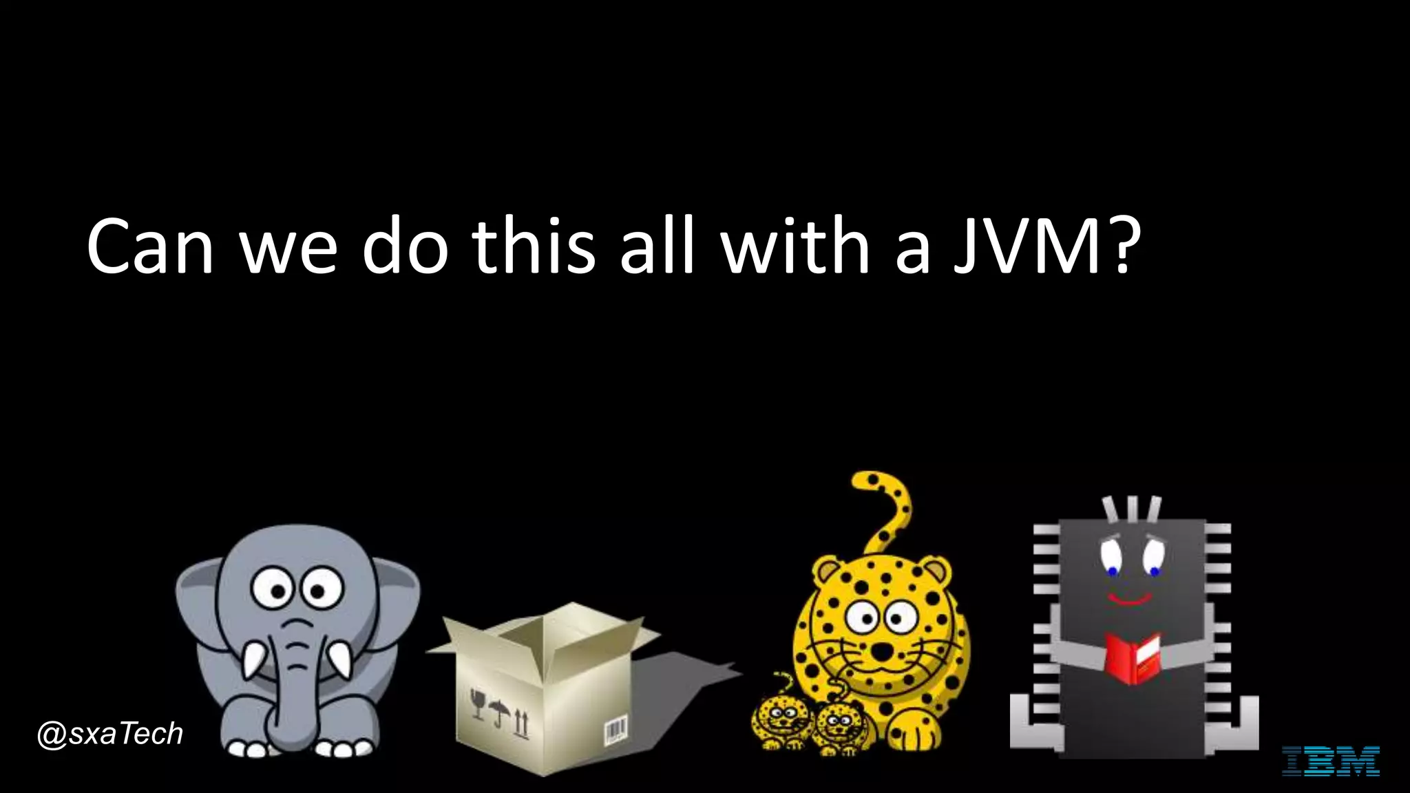 Can we do this all with a JVM?
@sxaTech
 