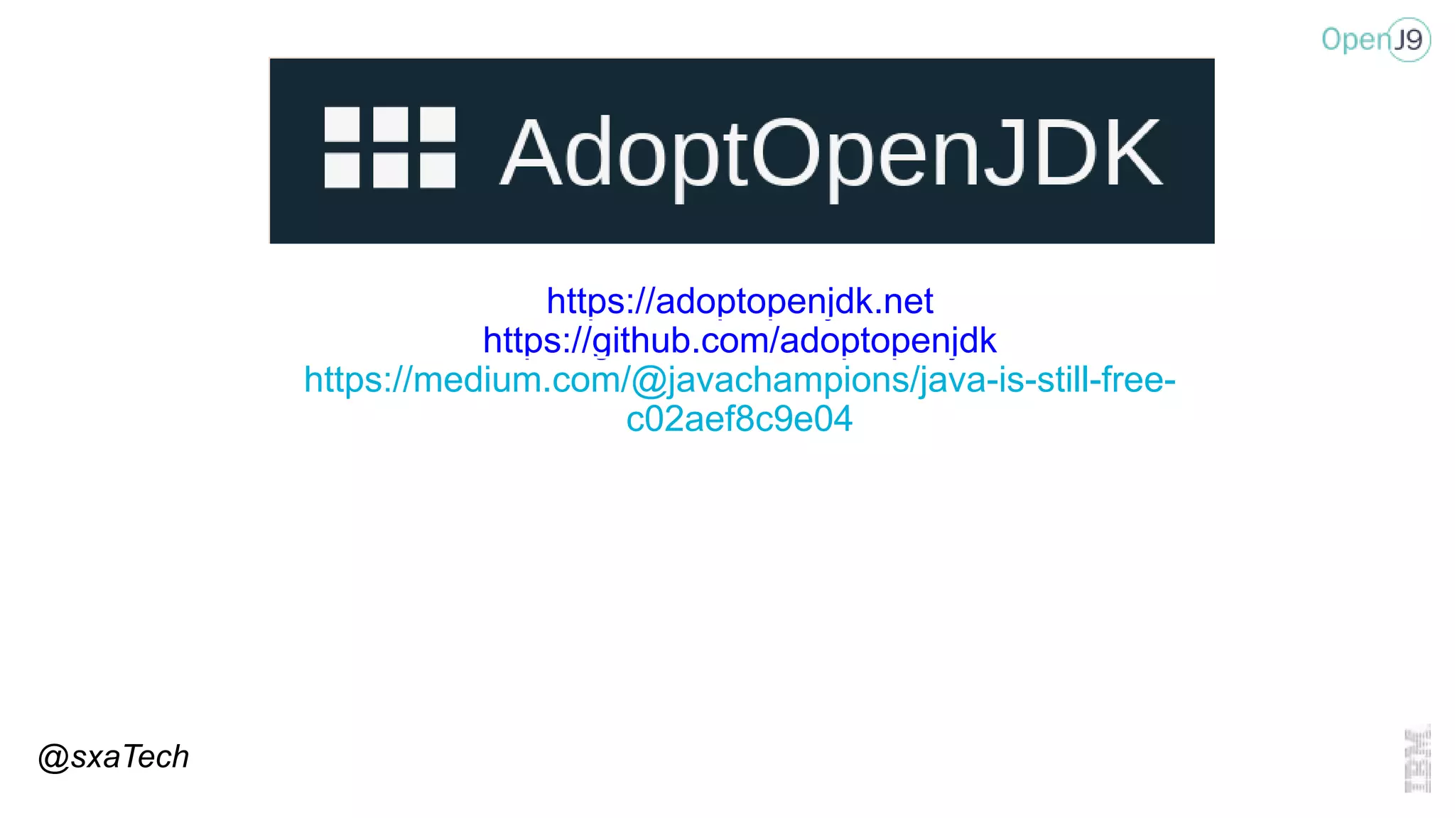 @sxaTech
https://adoptopenjdk.net
https://github.com/adoptopenjdk
https://medium.com/@javachampions/java-is-still-free-
c02aef8c9e04
 