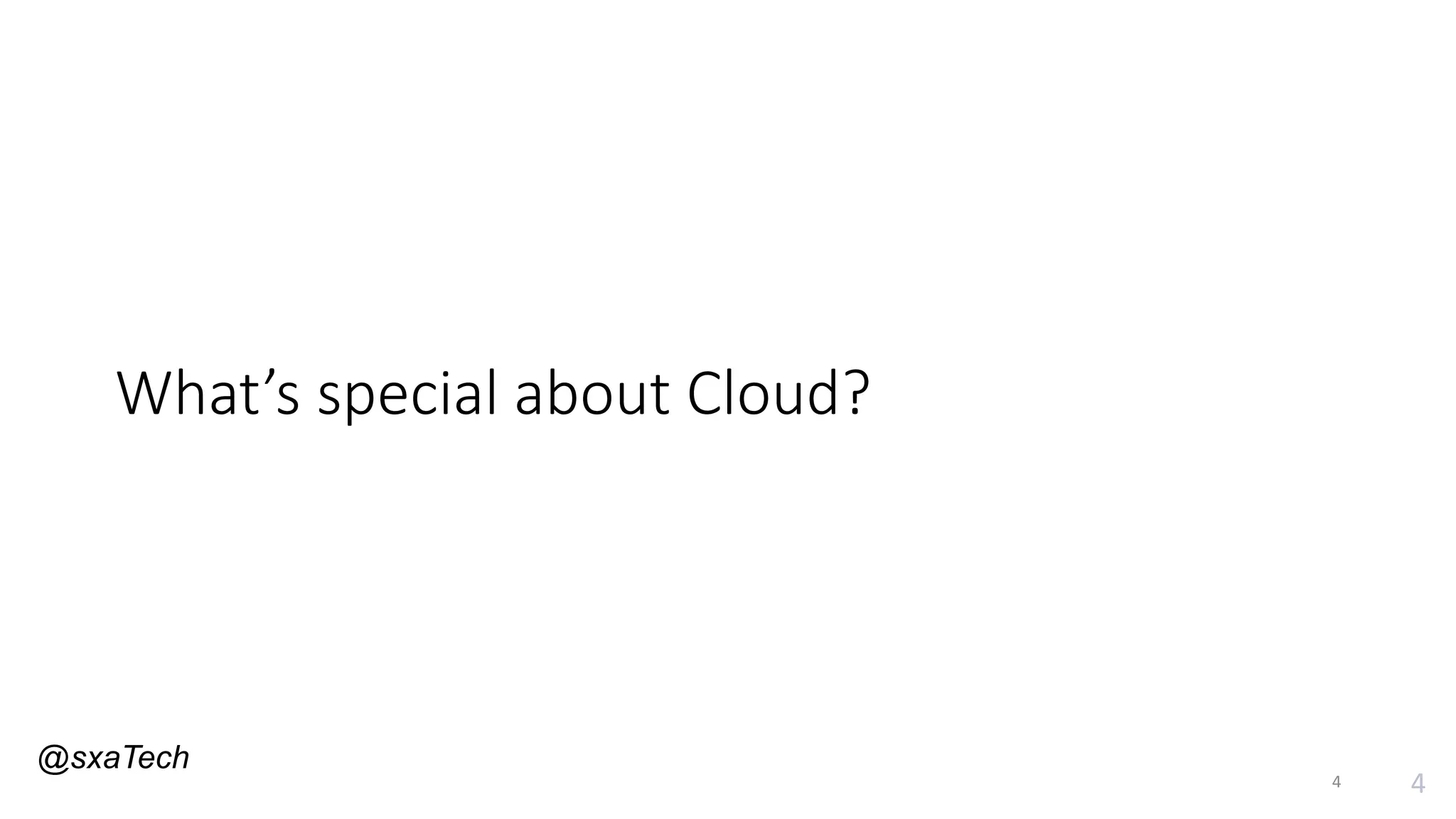 4
What’s special about Cloud?
4
@sxaTech
 