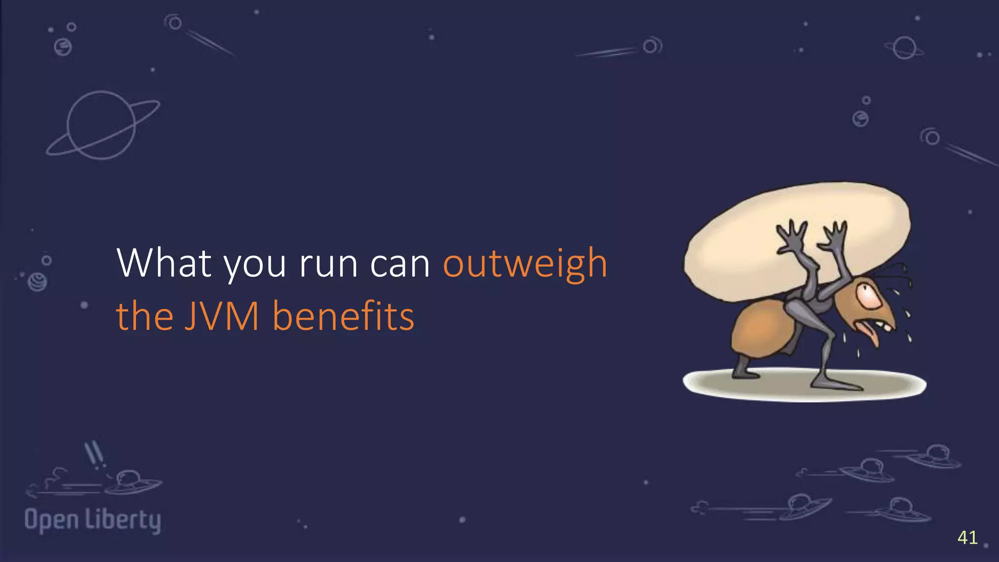 4141
What you run can outweigh
the JVM benefits
 