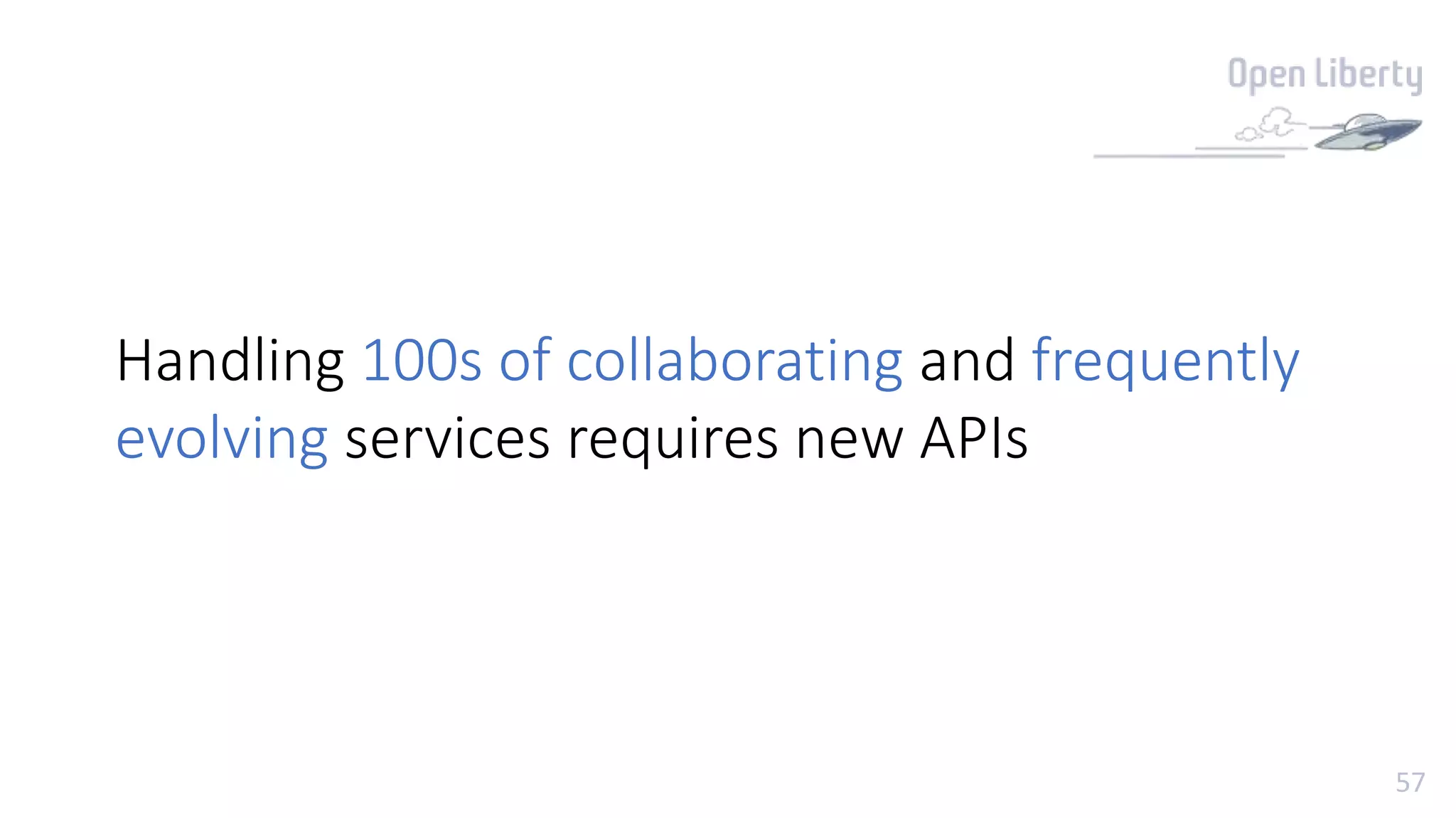 57
Handling 100s of collaborating and frequently
evolving services requires new APIs
 