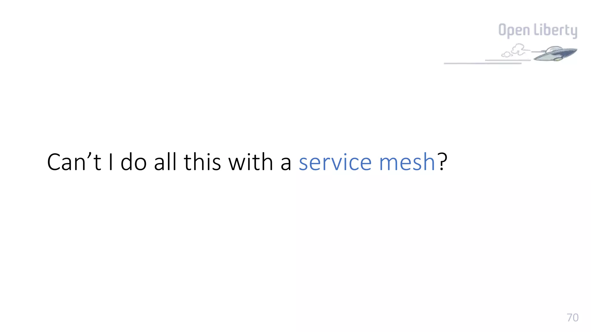 70
Can’t I do all this with a service mesh?
 