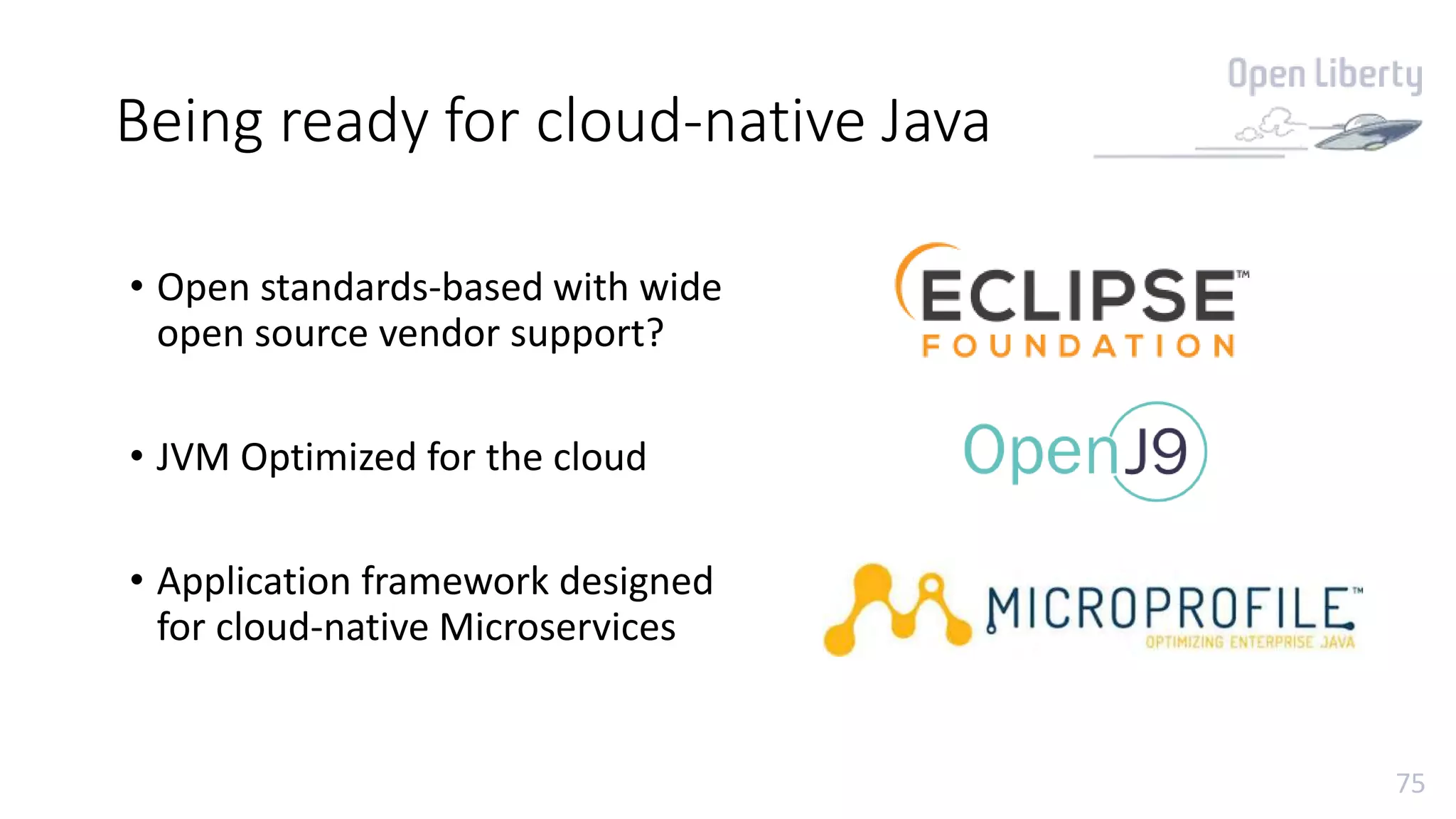 75
Being ready for cloud-native Java
• Open standards-based with wide
open source vendor support?
• JVM Optimized for the cloud
• Application framework designed
for cloud-native Microservices
 