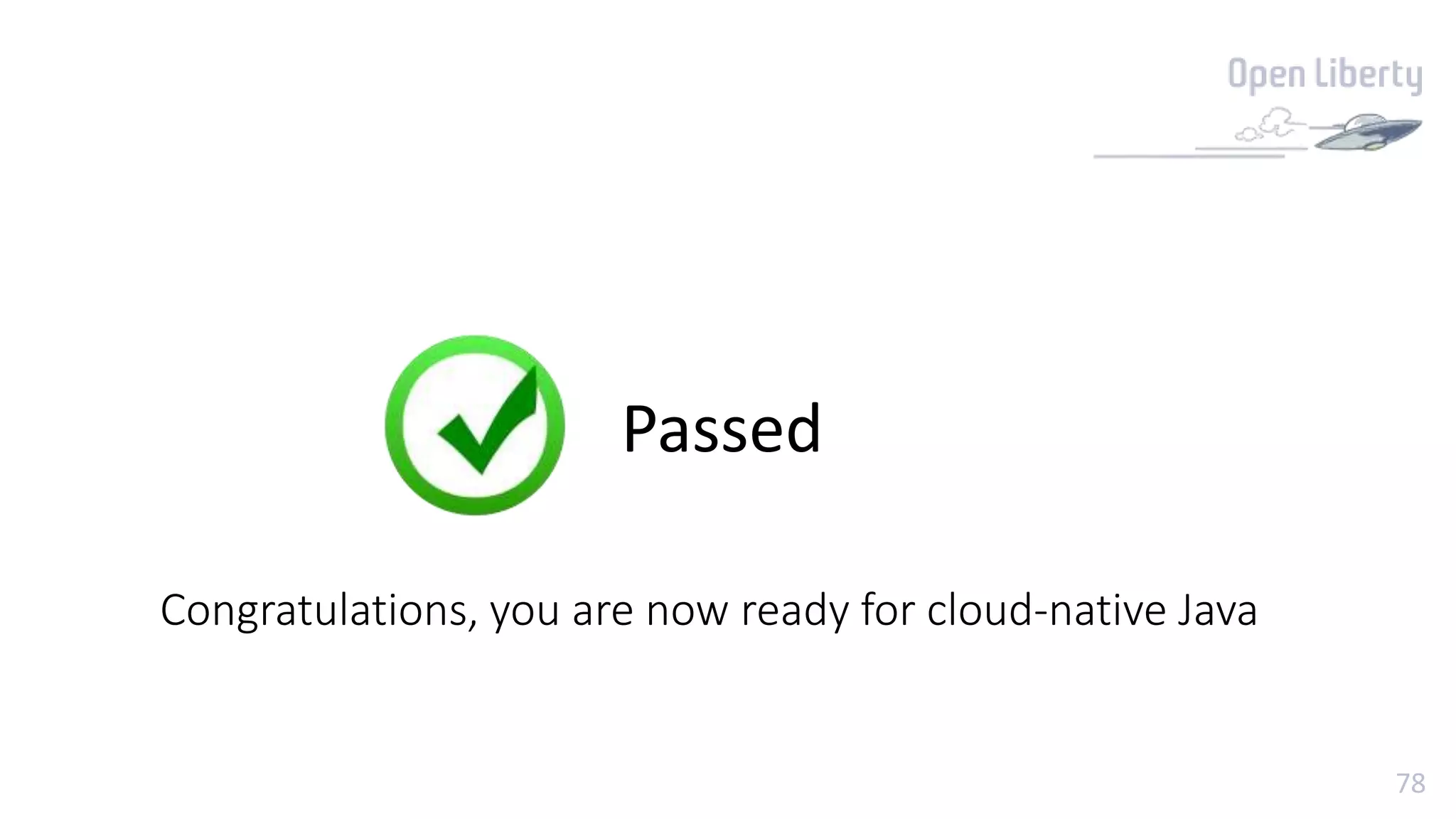 78
Congratulations, you are now ready for cloud-native Java
Passed
 