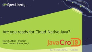 1
Are you ready for Cloud-Native Java?
Stewart Addison - @sxaTech
Jamie Coleman - @Jamie_Lee_C
1
 