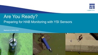Are You Ready?
Preparing for HAB Monitoring with YSI Sensors
Stephanie A. Smith, Ph.D.
 