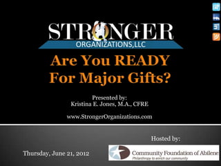 Presented by:
                Kristina E. Jones, M.A., CFRE

               www.StrongerOrganizations.com


                                                Hosted by:

Thursday, June 21, 2012
 
