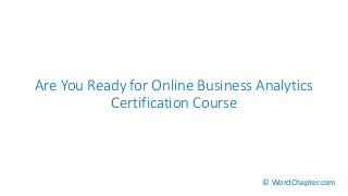 Are You Ready for Online Business Analytics
Certification Course
© WordChapter.com
 