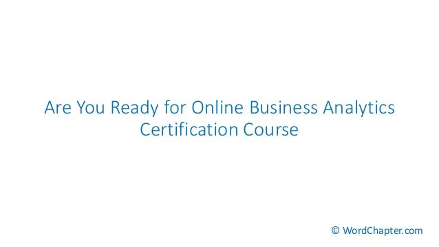 Are You Ready for Online Business Analytics
Certification Course
© WordChapter.com
 