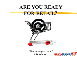 ARE YOU READY FOR RETAIL? Click to see preview of this webinar 