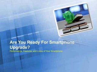 Free Powerpoint Templates




Are You Ready For Smartphone
Upgrade?
Performance, Features, and Looks of Your Smartphone




                         Free Powerpoint Templates    Page 1
 