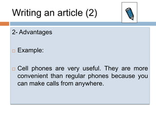 Writing an article (2)2- AdvantagesExample:Cell phones are veryuseful. They are more convenientthan regular phones because you can makecallsfromanywhere.