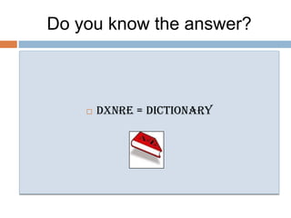 Do you know the answer?DXNRE = DICTIONARY