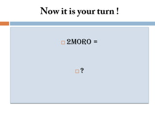 Now it is your turn !2moro = ?