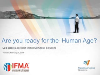 Are you ready for the Human Age?
Luc Engels, Director ManpowerGroup Solutions
Thursday, February 20, 2014

 