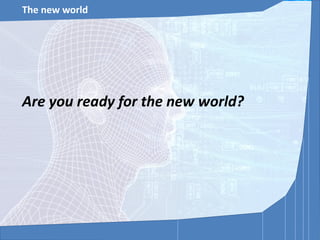 Exponential Disruptive Innovation
The new world
Are you ready for the new world?
 